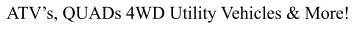ATV’s, QUADs 4WD Utility Vehicles & More!